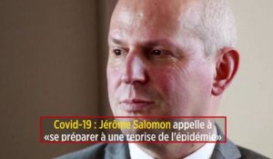 Covid-19 : Jérôme Salomon appelle à « se préparer à une reprise de l'épidémie »