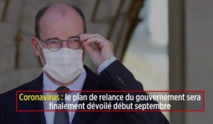 Coronavirus : le plan de relance du gouvernement sera finalement dévoilé début septembre