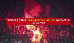 Champs-Élysées : des supporteurs du PSG lynchent un fan de l'OM