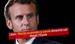 Liban : Macron va prendre la parole dimanche soir depuis l'Élysée