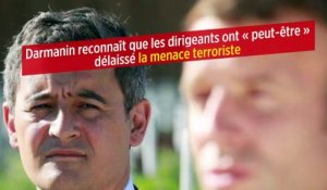 Darmanin reconnaît que les dirigeants ont « peut-être » délaissé la menace terroriste