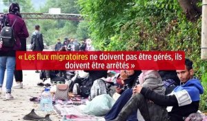 « Les flux migratoires ne doivent pas être gérés, ils doivent être arrêtés »