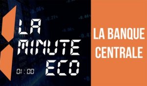 La minute éco: La Banque Centrale