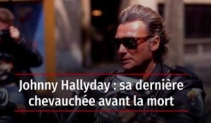 Johnny Hallyday : sa dernière chevauchée avant la mort
