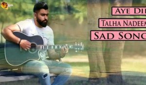 Aye Dil | Talha Nadeem | New Song | Sad Song | Gaane Shaane