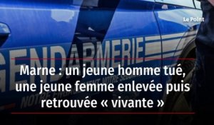 Marne : un jeune homme tué, une jeune femme enlevée puis retrouvée « vivante »