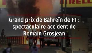 Grand prix de Bahreïn de F1 : spectaculaire accident de Romain Grosjean