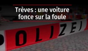 Trèves : une voiture fonce sur la foule