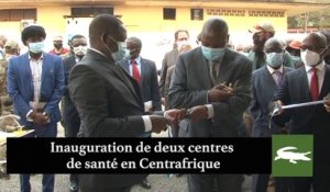 INAUGURATION DE DEUX CENTRES DE SANTÉ EN REPUBLIQUE CENTRAFRICAINE