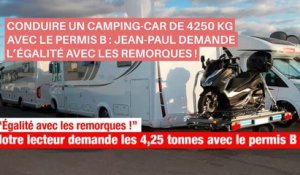 CONDUIRE UN CAMPING-CAR DE 4250 KG AVEC LE PERMIS B : JEAN-PAUL DEMANDE L’ÉGALITÉ AVEC LES REMORQUES ! _IN