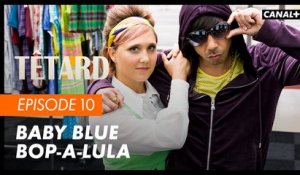 #10 Baby blue blop-a-lula - TÊTARD saison 2 - CANAL+
