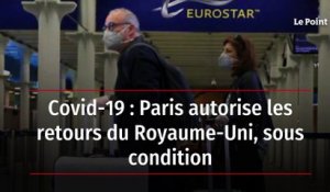 Covid-19 : Paris autorise les retours du Royaume-Uni, sous condition