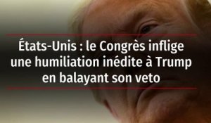 États-Unis : le Congrès inflige une humiliation inédite à Trump en balayant son veto
