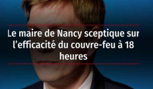 Le maire de Nancy sceptique sur l’efficacité du couvre-feu à 18 heures