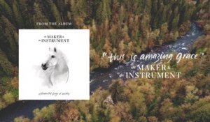 The Maker & The Instrument - This Is Amazing Grace (Audio)