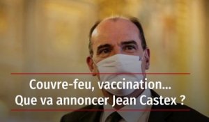 Couvre-feu, vaccination… Que va annoncer Jean Castex ?