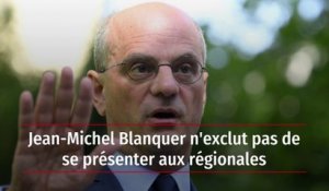 Jean-Michel Blanquer n'exclut pas de se présenter aux régionales