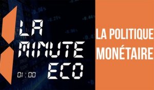 LA MINUTE ÉCO : La politique monétaire