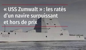 « USS Zumwalt » : les ratés d’un navire surpuissant et hors de prix