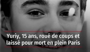 Yuriy, 15 ans, roué de coups et laissé pour mort en plein Paris