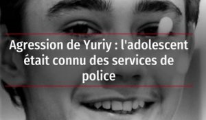Agression de Yuriy : l'adolescent était connu des services de police
