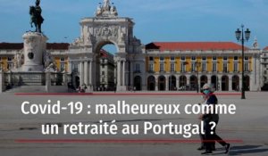 Covid-19 : malheureux comme un retraité au Portugal ?