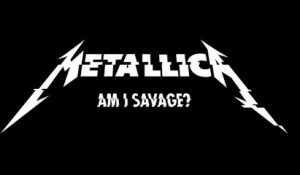 Metallica - Am I Savage?