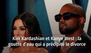 Kim Kardashian et Kanye West : la goutte d’eau qui a précipité le divorce