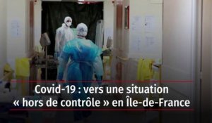 Covid-19 : vers une situation « hors de contrôle » en Île-de-France