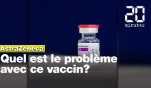 AstraZeneca: Quel est le problème avec ce vaccin?