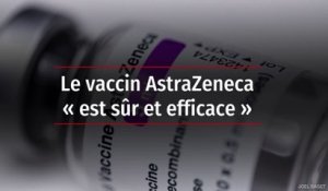 Le vaccin AstraZeneca « est sûr et efficace »