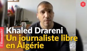 Khaled Drareni : « Il y a une volonté de faire taire les Algériens qui se battent pour la liberté, la justice, la démocratie »