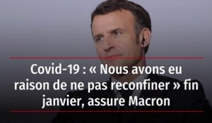 Covid-19 : « Nous avons eu raison de ne pas reconfiner » fin janvier, assure Macron