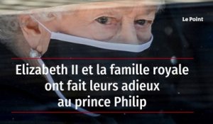 Elizabeth II et la famille royale ont fait leurs adieux au prince Philip