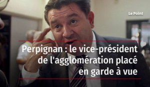 Perpignan : le vice-président de l'agglomération placé en garde à vue