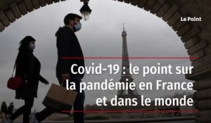 Covid-19 : le point sur la pandémie en France et dans le monde