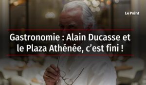 Gastronomie - Alain Ducasse et le Plaza Athénée, c’est fini !