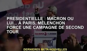 Président : Macron ou il... A Paris, Mélenchon force un second tour