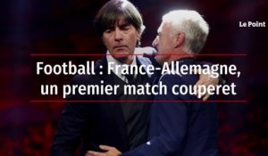 Football : France-Allemagne, un premier match couperet