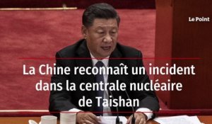 La Chine reconnaît un incident dans la centrale nucléaire de Taishan