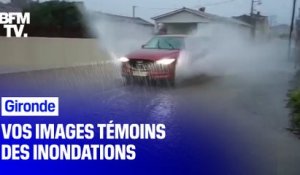 Gironde: vos images témoins BFMTV des inondations