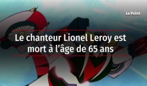 Le chanteur Lionel Leroy est mort à l’âge de 65 ans