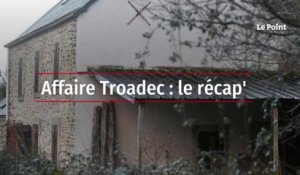 Affaire Troadec : le récap'