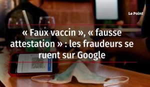 « Faux vaccin », « fausse attestation » : les fraudeurs se ruent sur Google