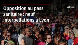 Opposition au pass sanitaire : neuf interpellations à Lyon