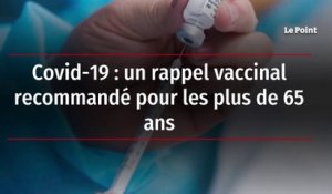 Covid-19 : un rappel vaccinal recommandé pour les plus de 65 ans