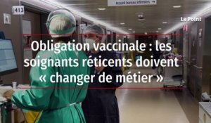 Obligation vaccinale : les soignants réticents doivent « changer de métier »