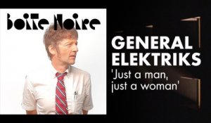 General Elektriks (Just a man, just a woman) | Boite Noire