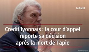 Crédit lyonnais : la cour d’appel reporte sa décision après la mort de Tapie