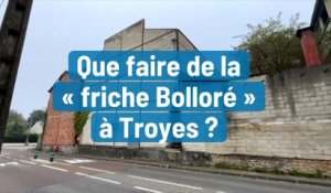 Que faire de la « friche Bolloré » à Troyes ?